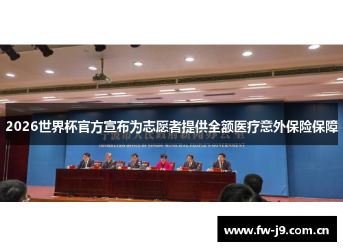 2026世界杯官方宣布为志愿者提供全额医疗意外保险保障 2026世界杯官方宣布为志愿者提供全额医疗意外保险保障