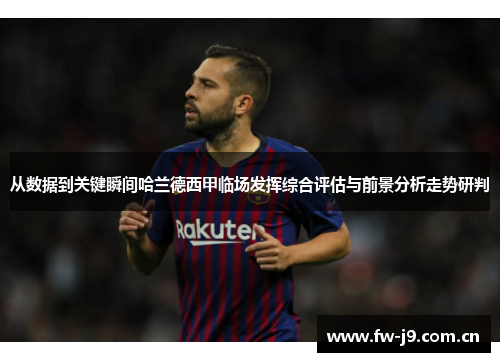 从数据到关键瞬间哈兰德西甲临场发挥综合评估与前景分析走势研判
